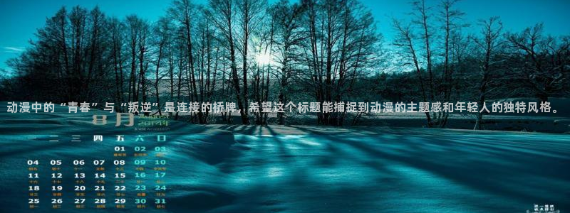 动漫天堂官网：动漫中的“青春”与“叛逆”是连接的桥牌，希望这个标题能捕捉到动漫的主题感和年轻人的独特风格。