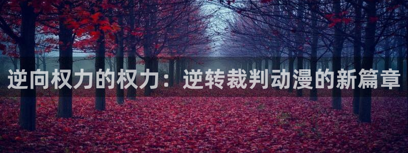 天堂动漫免费版怎样下载：逆向权力的权力：逆转裁判动漫的新篇章